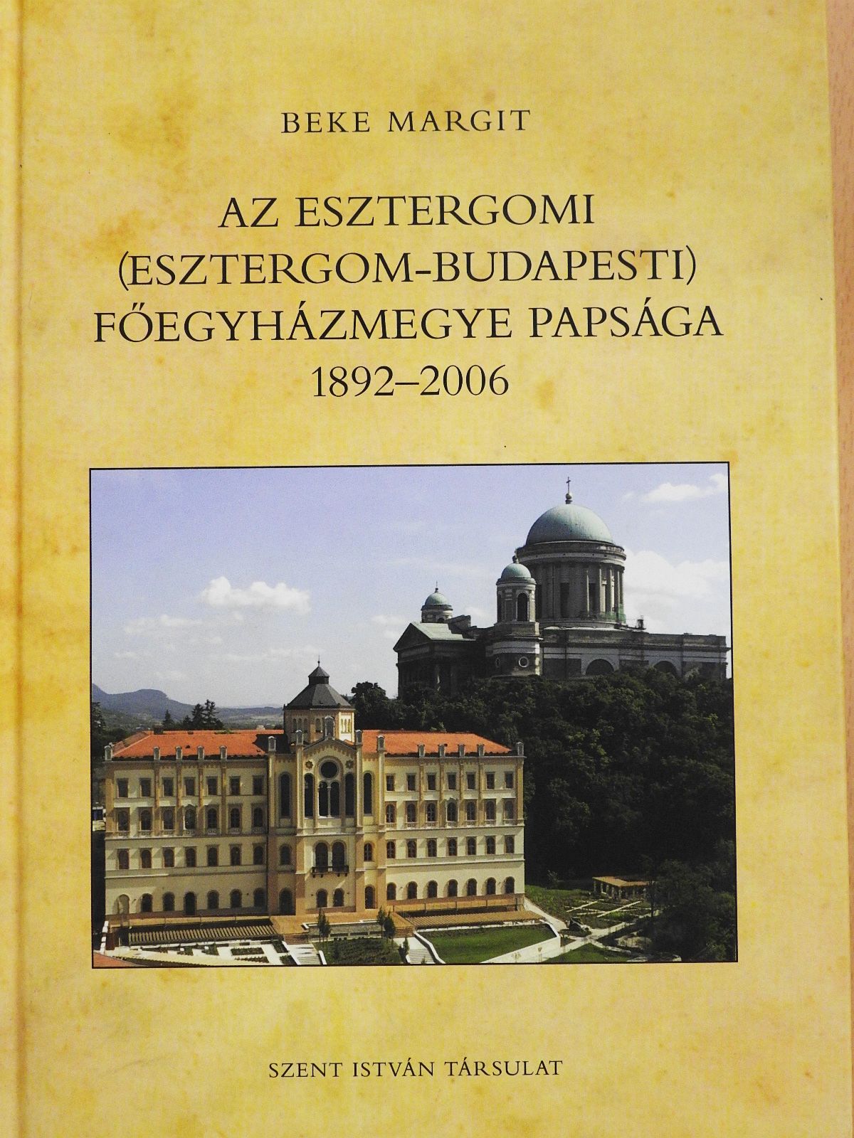 Beke Margit - Az Esztergomi (Esztergom-Budapesti) Főegyházmegye Papsága 1892-2006 (dedikált példány) [antikvár]