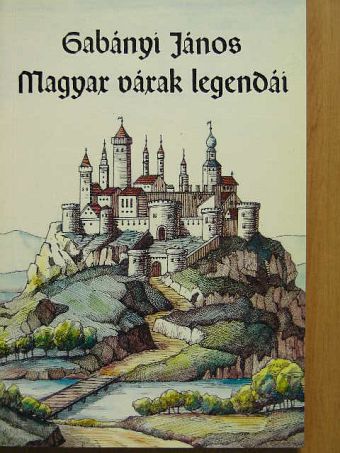 Gabányi János - Magyar várak legendái [antikvár]