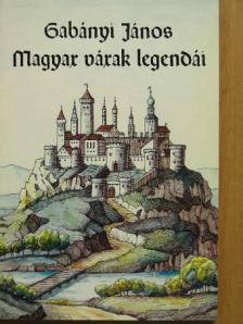 Gabányi János - Magyar várak legendái [antikvár]