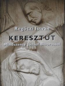 Regőczi István - Keresztút Mindszenty József Bíborossal [antikvár]