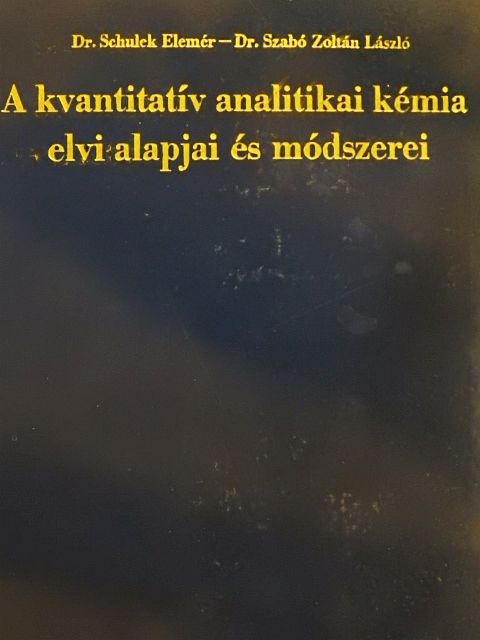 Dr. Schulek Elemér - A kvantitatív analitikai kémia elvi alapjai és módszerei [antikvár]