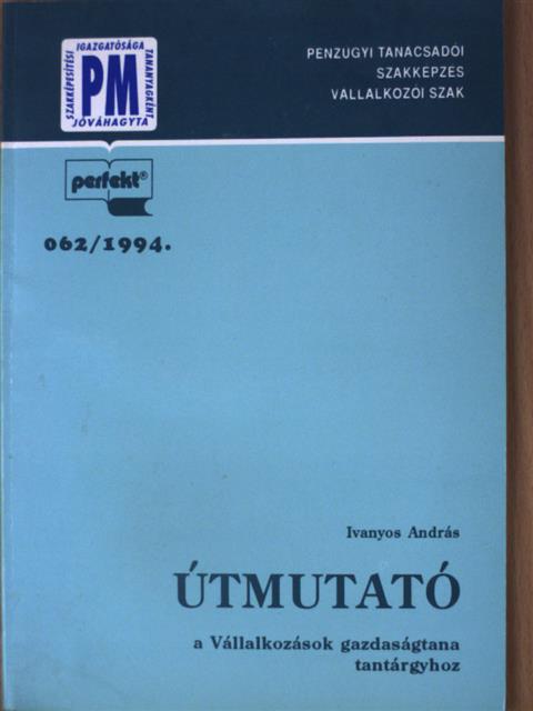 Ivanyos András - Útmutató a Pénzügyi tanácsadói szakképzés Vállalkozások gazdaságtana tantárgyhoz [antikvár]