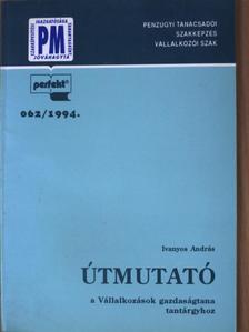 Ivanyos András - Útmutató a Pénzügyi tanácsadói szakképzés Vállalkozások gazdaságtana tantárgyhoz [antikvár]
