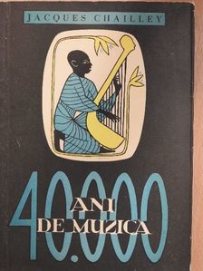 Jacques Chailley - 40.000 ani de muzica [antikvár]