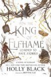 Black, Holly - How the King of Elfhame Learned to Hate Stories (Hardback)