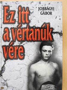 Jobbágyi Gábor - Ez itt a vértanúk vére [antikvár]