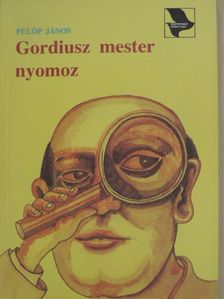 Fülöp János - Gordiusz mester nyomoz [antikvár]