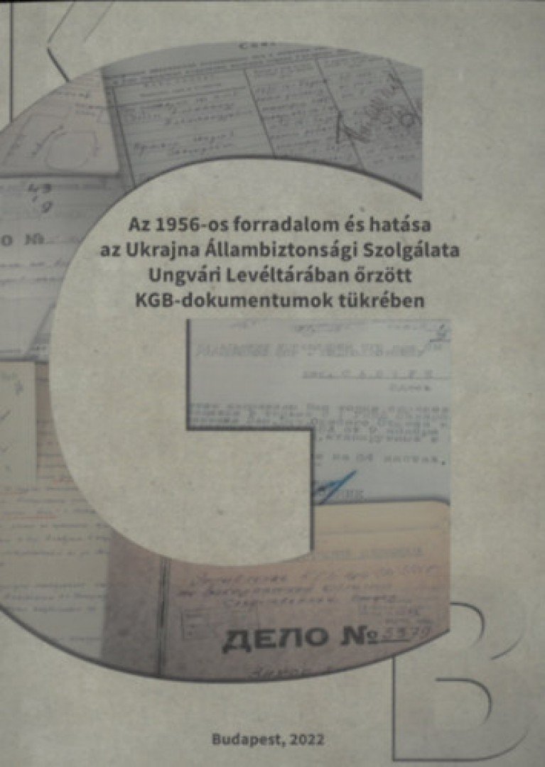 Váradi Natália (szerk.) - Az 1956-os forradalom és hatása az Ukrajna Állambiztonsági Szolgálata Ungvári Levéltárában őrzött KGB dokumentumok tükrében [antikvár]