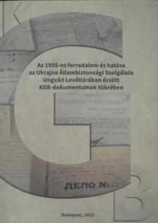 Váradi Natália (szerk.) - Az 1956-os forradalom és hatása az Ukrajna Állambiztonsági Szolgálata Ungvári Levéltárában őrzött KGB dokumentumok tükrében [antikvár]