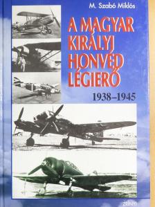 M. Szabó Miklós - A Magyar Királyi Honvéd Légierő 1938-1945 [antikvár]