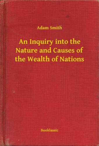 Adam Smith - An Inquiry into the Nature and Causes of the Wealth of Nations [eKönyv: epub, mobi]