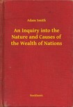 Adam Smith - An Inquiry into the Nature and Causes of the Wealth of Nations [eKönyv: epub, mobi]