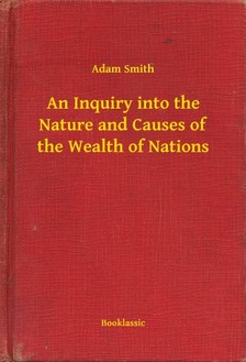 Adam Smith - An Inquiry into the Nature and Causes of the Wealth of Nations [eKönyv: epub, mobi]