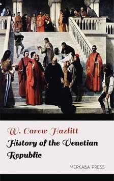 Hazlitt W. Carew - History of the Venetian Republic [eKönyv: epub, mobi]