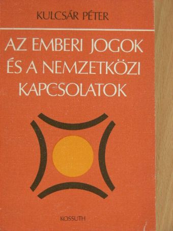 Kulcsár Péter - Az emberi jogok és a nemzetközi kapcsolatok [antikvár]
