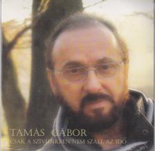 Tamás Gábor - CSAK A SZÍVÜNKBEN NEM SZÁLL AZ IDŐ CD - TAMÁS GÁBOR -
