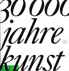 30000 Jahre Kunst - Das künstlerische Schaffen der Menschheit durch Raum und Zeit [antikvár]