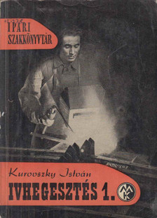 Kurovszky István - Ívhegesztés 1. kötet [antikvár]