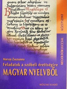Morvay Zsuzsanna - Feladatok a szóbeli érettségire magyar nyelvből [antikvár]