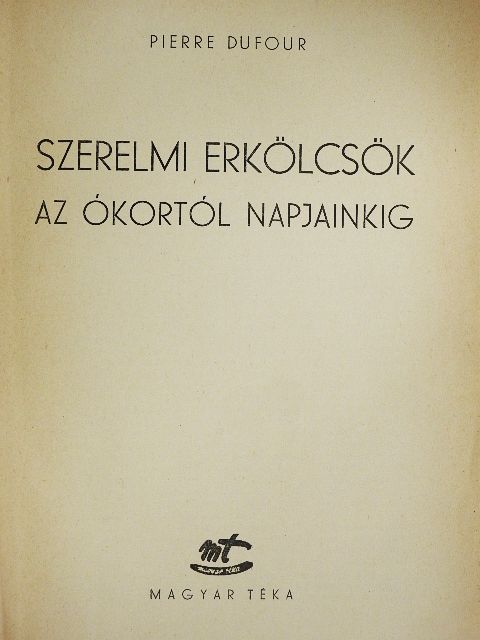 Pierre Dufour - Szerelmi erkölcsök az ókortól napjainkig [antikvár]