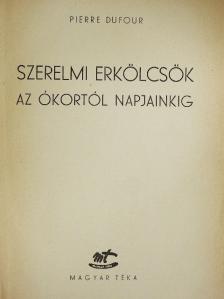 Pierre Dufour - Szerelmi erkölcsök az ókortól napjainkig [antikvár]