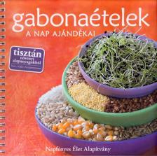 Gabonaételek - A nap ajándékai [antikvár]