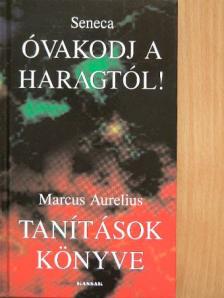 Lucius Annaeus Seneca - Óvakodj a haragtól!/Tanítások könyve [antikvár]