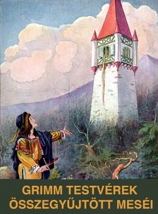 Jakob Grimm, Wilhelm Grimm, Benedek Elek - Grimm testvérek összegyűjtött meséi [eKönyv: epub, mobi]