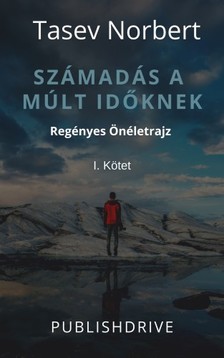 Norbert Tasev - Számadás a múlt időknek - Regényes Önéletrajz [eKönyv: epub, mobi]