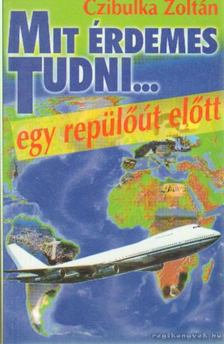 Czibulka Zoltán - Mit érdemes tudni... Egy repülőút előtt [antikvár]