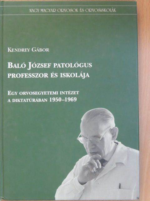 Kendrey Gábor - Baló József patológus professzor és iskolája [antikvár]
