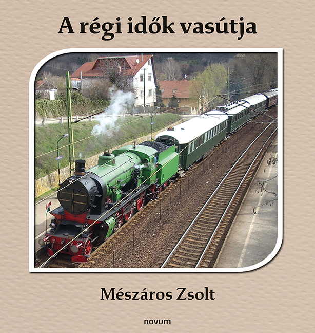 Mészáros Zsolt - A régi idők vasútja