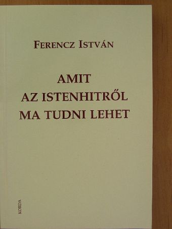 Ferencz István - Amit az istenhitről ma tudni lehet [antikvár]
