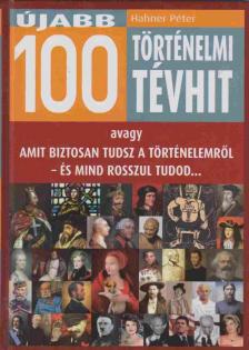 Hahner Péter - Újabb 100 történelmi tévhit (dedikált) [antikvár]