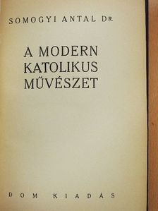 Dr. Somogyi Antal - A modern katolikus művészet [antikvár]