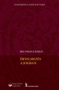 Blutman László - Értelmezés a jogban. A jog a nyelv fogságában
