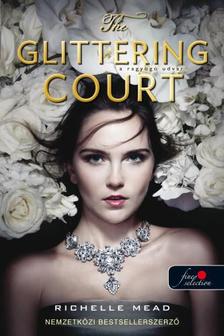 Richelle Mead - The Glittering Court - A ragyogó udvar (A ragyogó udvar 1.) [szépséghibás]