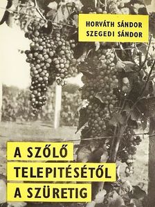 Horváth Sándor - A szőlő telepítésétől a szüretig [antikvár]