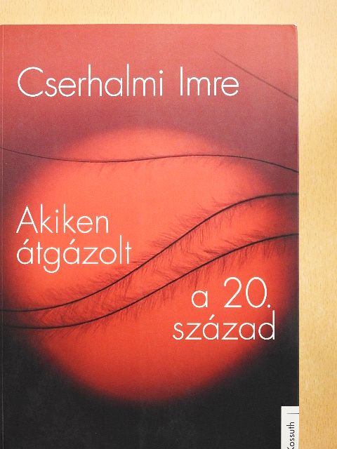Cserhalmi Imre - Akiken átgázolt a 20. század [antikvár]