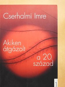 Cserhalmi Imre - Akiken átgázolt a 20. század [antikvár]