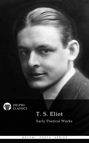 T. S. Eliot - Delphi Collected Works of T. S. Eliot [eKönyv: epub, mobi]