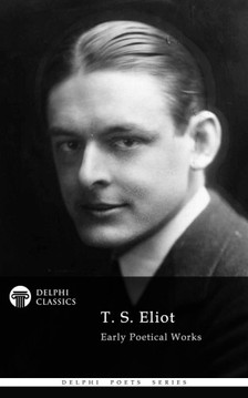 T. S. Eliot - Delphi Collected Works of T. S. Eliot [eKönyv: epub, mobi]