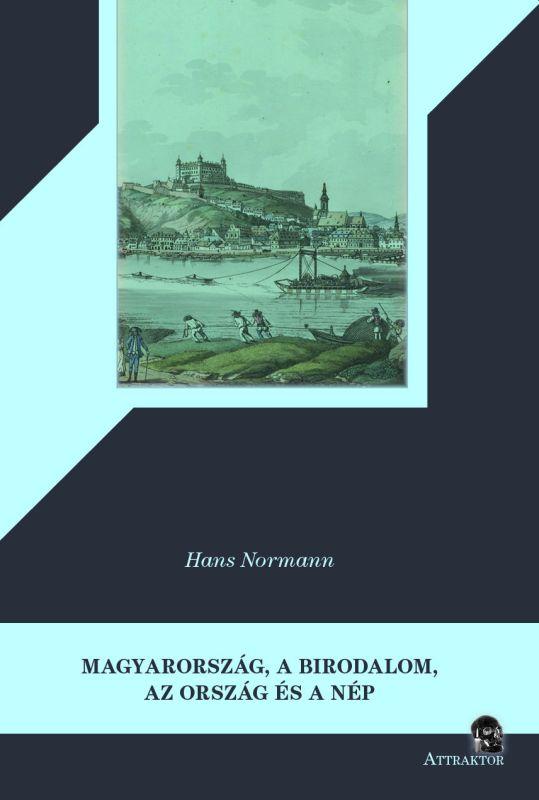Hans Normann - MAGYARORSZÁG, A BIRODALOM, AZ ORSZÁG ÉS A NÉP, A MOSTANI ÁLLAPOTÁBAN