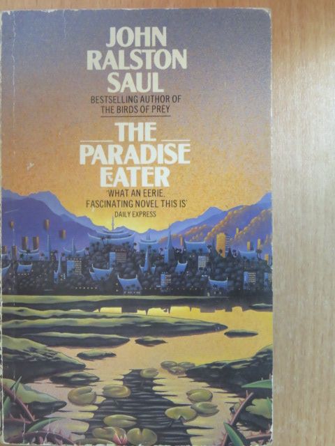 John Ralston Saul - The Paradise Eater [antikvár]