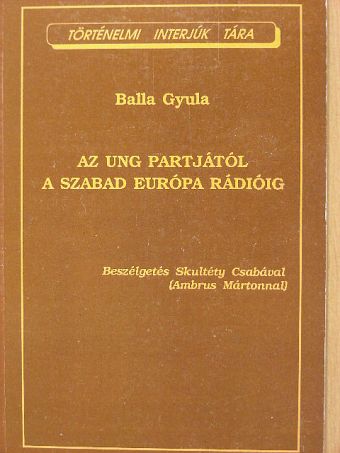 Balla Gyula - Az Ung partjától a Szabad Európa Rádióig [antikvár]