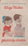 Steinmann, Elsa - Kluge Mütter, glückliche Kinder [antikvár]
