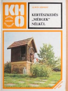 Alwin Seifert - Kertészkedés "mérgek" nélkül [antikvár]