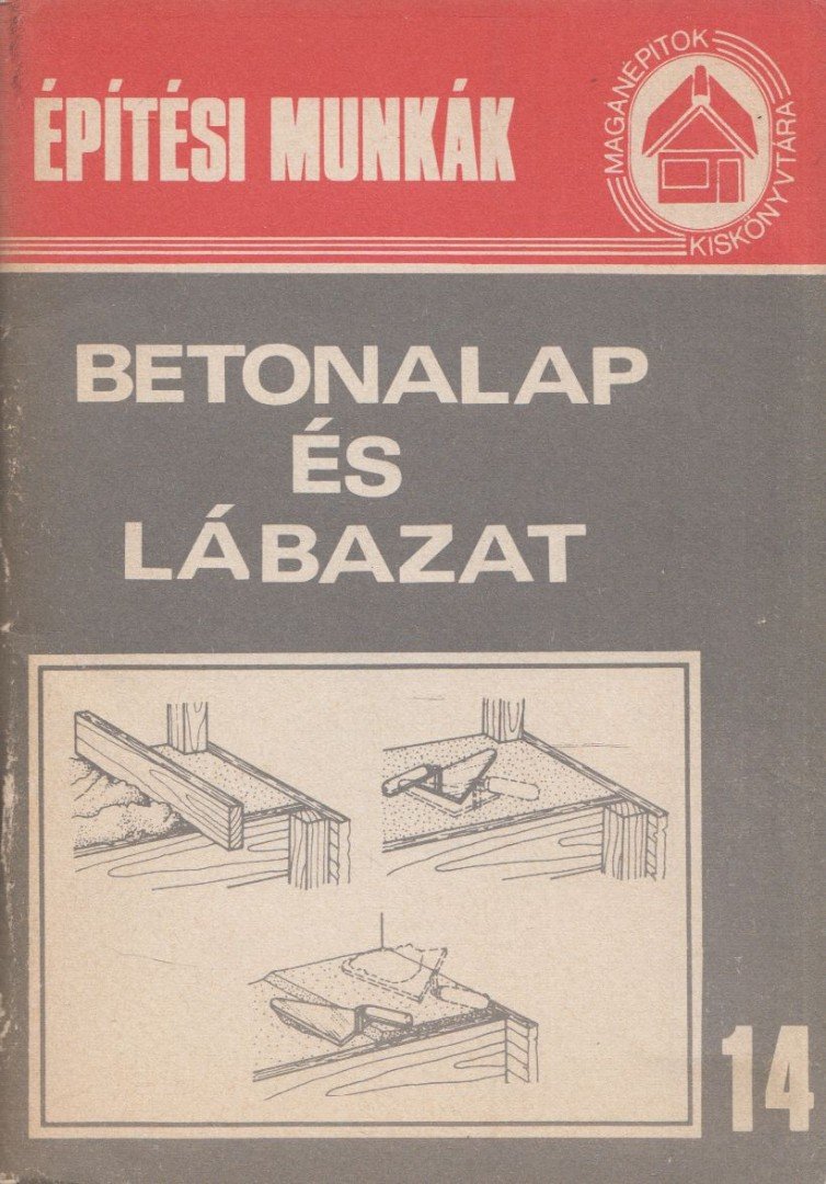 Tóthné Argay Klára - Építési munkák 14. - Betonalap és lábazat [antikvár]