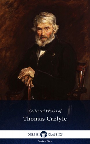 Thomas Carlyle - Delphi Collected Works of Thomas Carlyle (Illustrated) [eKönyv: epub, mobi]