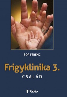 Ferenc Bor - FRIGYKLINIKA 3. - Család [eKönyv: epub, mobi]